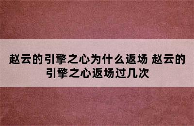 赵云的引擎之心为什么返场 赵云的引擎之心返场过几次